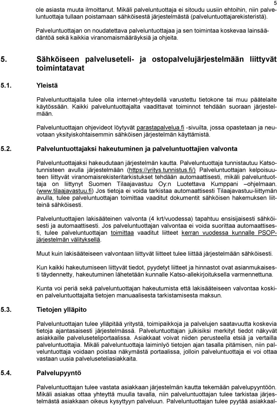 Sähköiseen palveluseteli- ja ostopalvelujärjestelmään liittyvät toimintatavat 5.1. Yleistä Palveluntuottajalla tulee olla internet-yhteydellä varustettu tietokone tai muu päätelaite käytössään.
