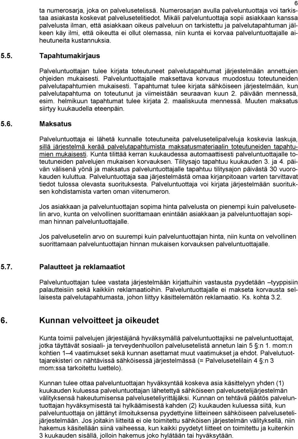 korvaa palveluntuottajalle aiheutuneita kustannuksia. 5.5. Tapahtumakirjaus 5.6. Maksatus Palveluntuottajan tulee kirjata toteutuneet palvelutapahtumat järjestelmään annettujen ohjeiden mukaisesti.