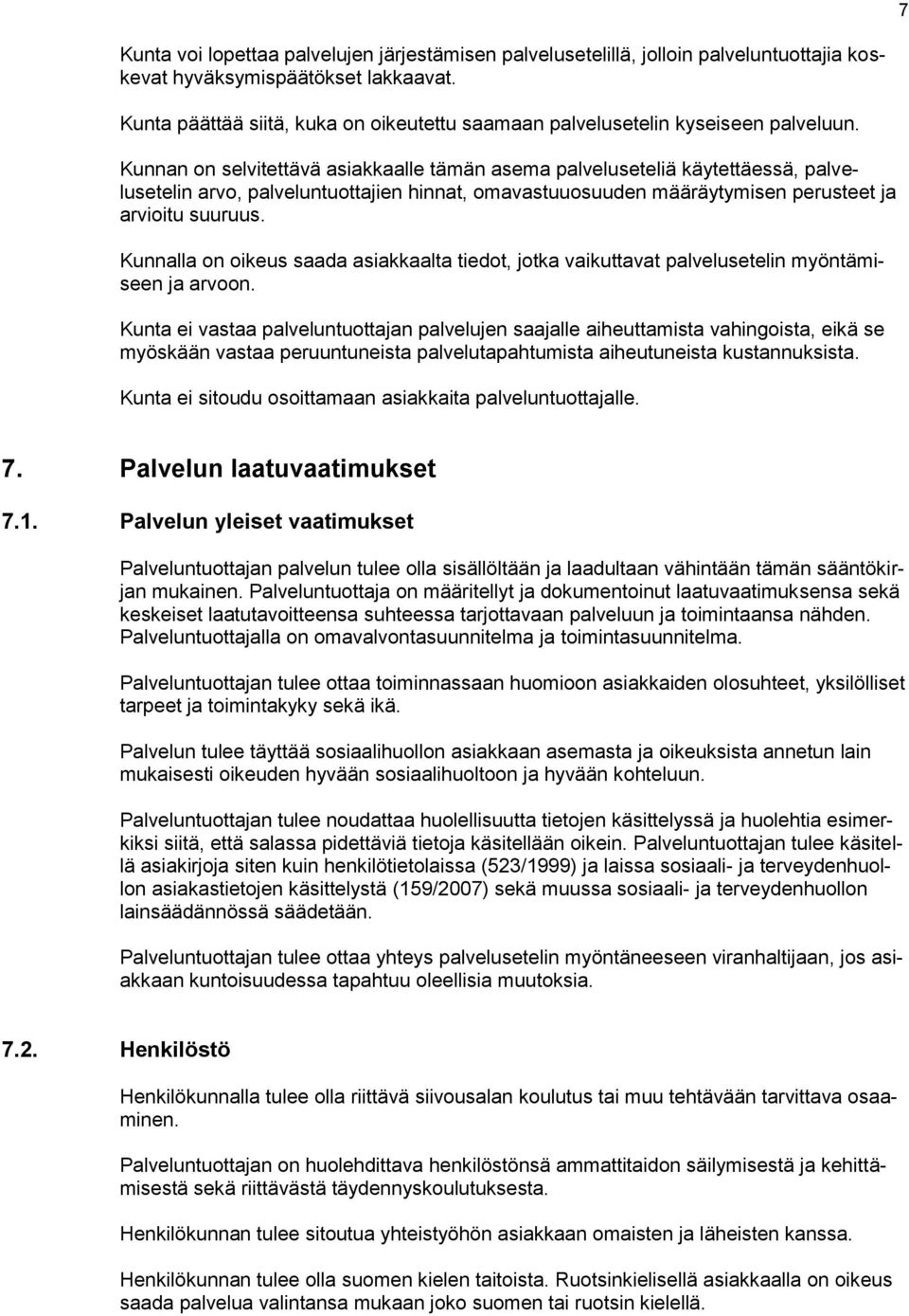 Kunnan on selvitettävä asiakkaalle tämän asema palveluseteliä käytettäessä, palvelusetelin arvo, palveluntuottajien hinnat, omavastuuosuuden määräytymisen perusteet ja arvioitu suuruus.