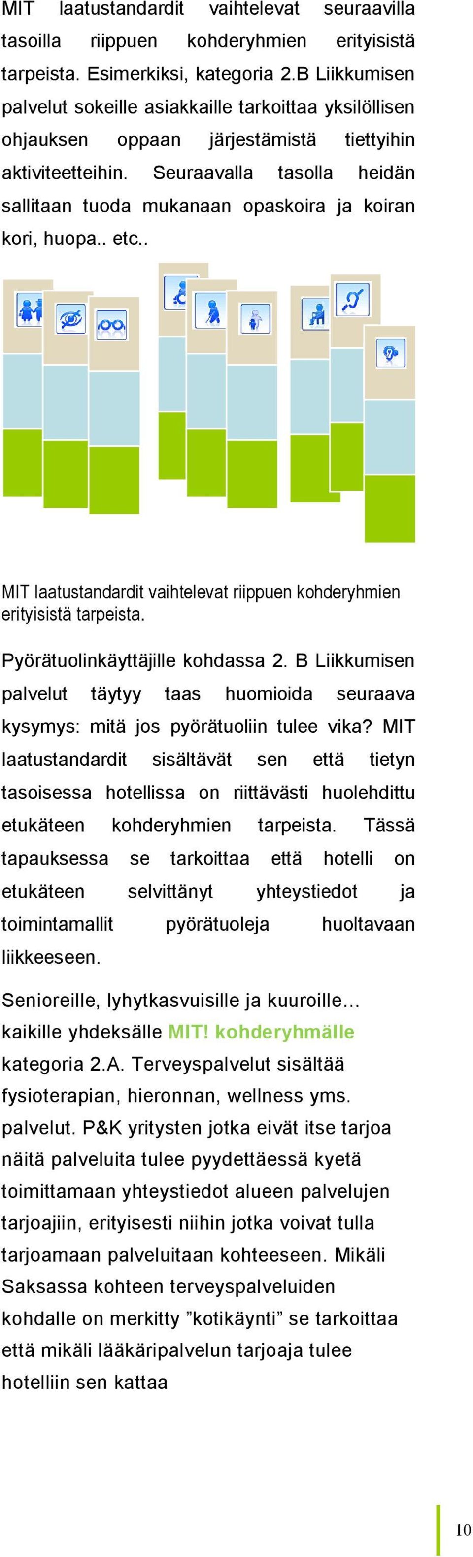 Seuraavalla tasolla heidän sallitaan tuoda mukanaan opaskoira ja koiran kori, huopa.. etc.. MIT laatustandardit vaihtelevat riippuen kohderyhmien erityisistä tarpeista.