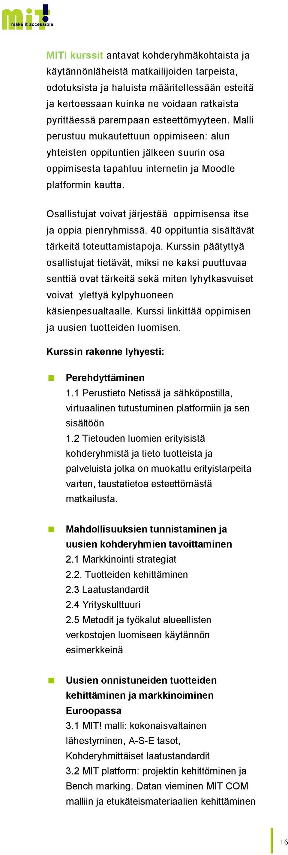 Osallistujat voivat järjestää oppimisensa itse ja oppia pienryhmissä. 40 oppituntia sisältävät tärkeitä toteuttamistapoja.