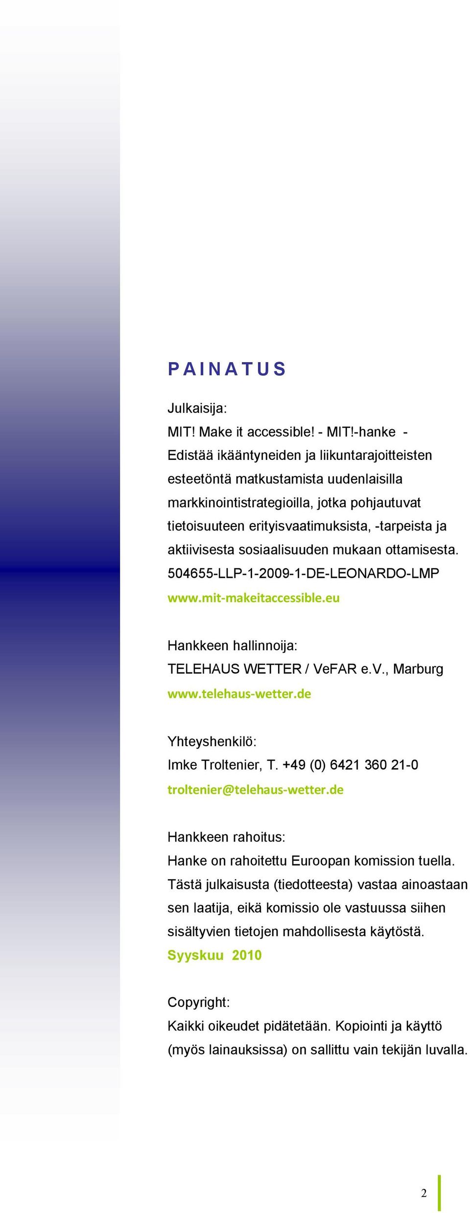 aktiivisesta sosiaalisuuden mukaan ottamisesta. 504655-LLP-1-2009-1-DE-LEONARDO-LMP www.mit-makeitaccessible.eu Hankkeen hallinnoija: TELEHAUS WETTER / VeFAR e.v., Marburg www.telehaus-wetter.