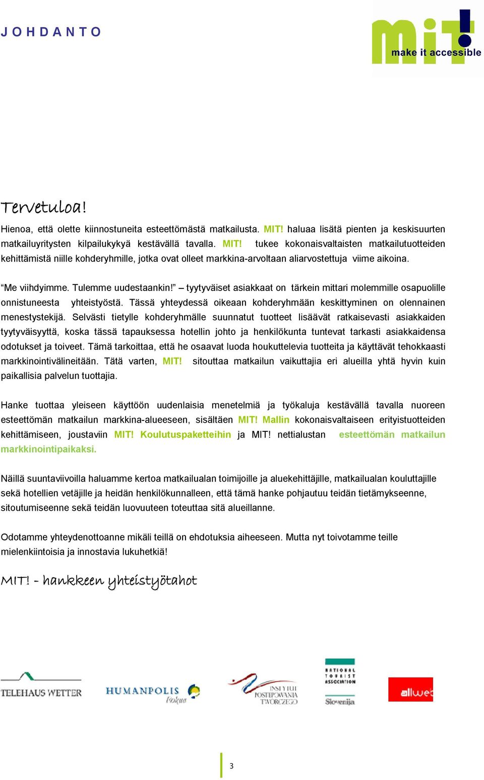 tukee kokonaisvaltaisten matkailutuotteiden kehittämistä niille kohderyhmille, jotka ovat olleet markkina-arvoltaan aliarvostettuja viime aikoina. Me viihdyimme. Tulemme uudestaankin!