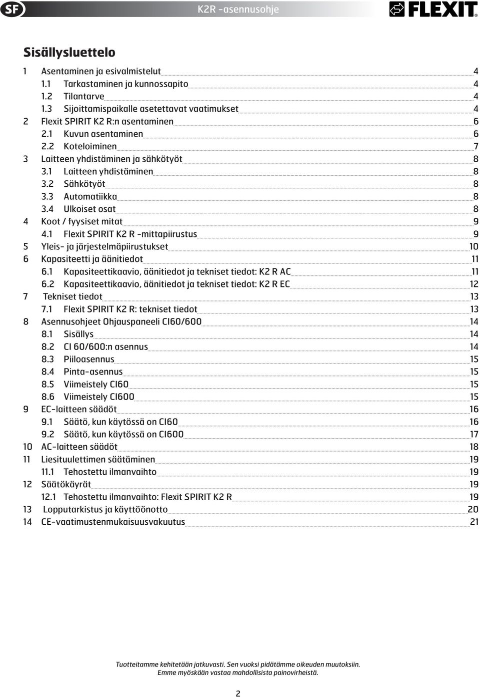1 Flexit SPIRIT K2 R -mittapiirustus 9 5 Yleis- ja järjestelmäpiirustukset 10 6 Kapasiteetti ja äänitiedot 11 6.1 Kapasiteettikaavio, äänitiedot ja tekniset tiedot: K2 R AC 11 6.