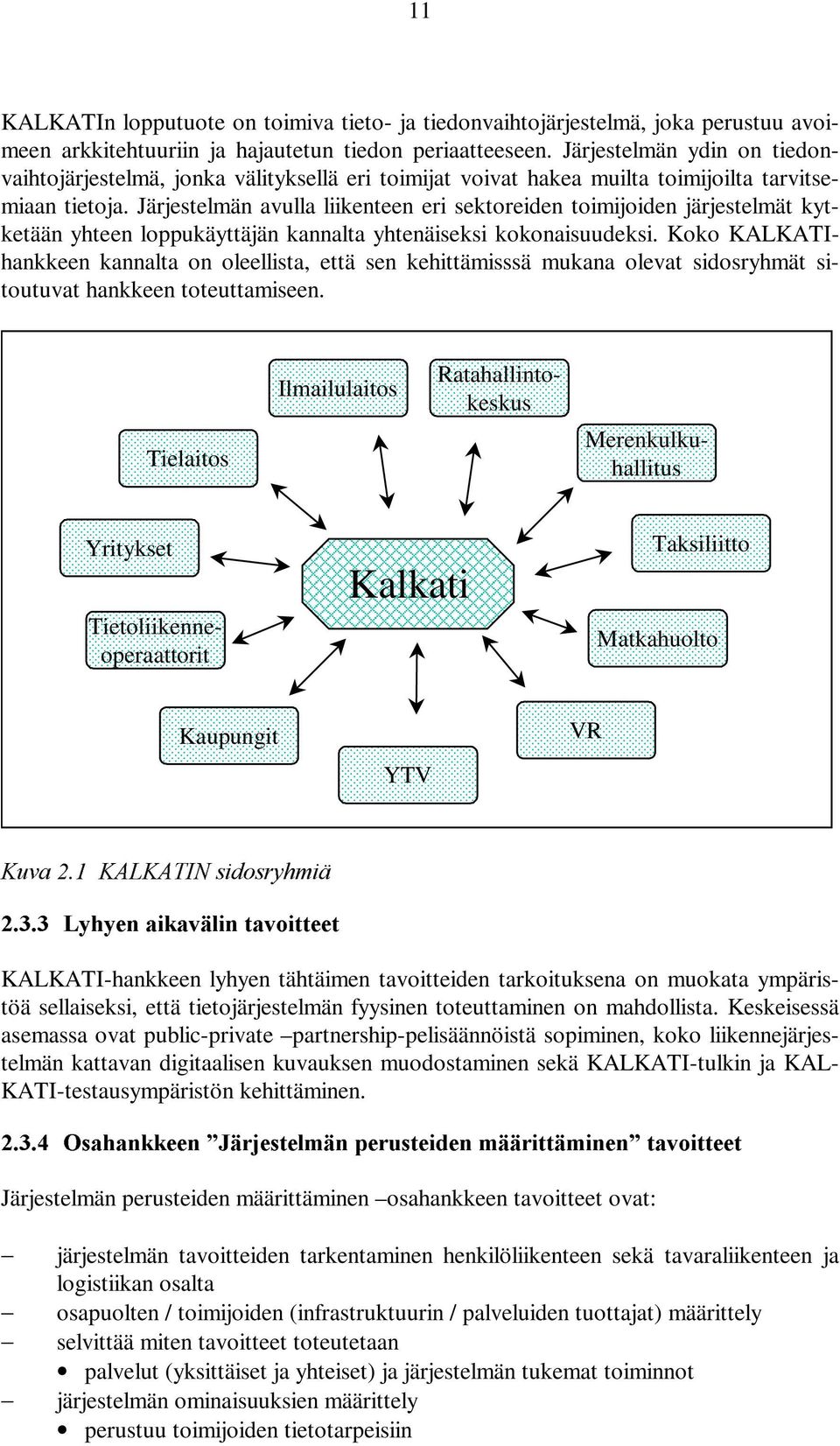 Järjestelmän avulla liikenteen eri sektoreiden toimijoiden järjestelmät kytketään yhteen loppukäyttäjän kannalta yhtenäiseksi kokonaisuudeksi.