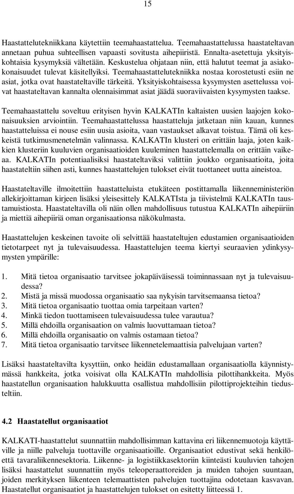 Teemahaastattelutekniikka nostaa korostetusti esiin ne asiat, jotka ovat haastateltaville tärkeitä.