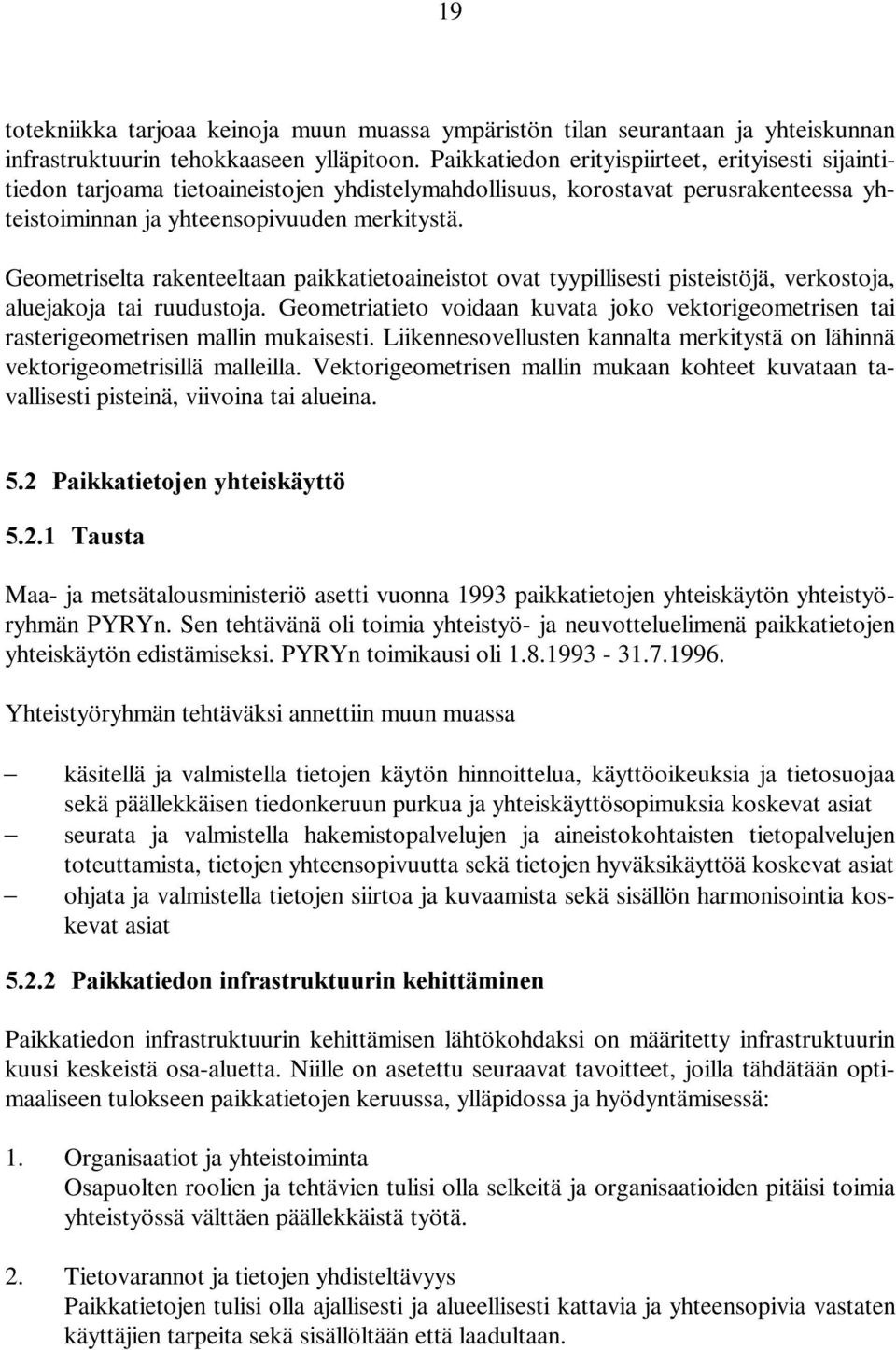 Geometriselta rakenteeltaan paikkatietoaineistot ovat tyypillisesti pisteistöjä, verkostoja, aluejakoja tai ruudustoja.