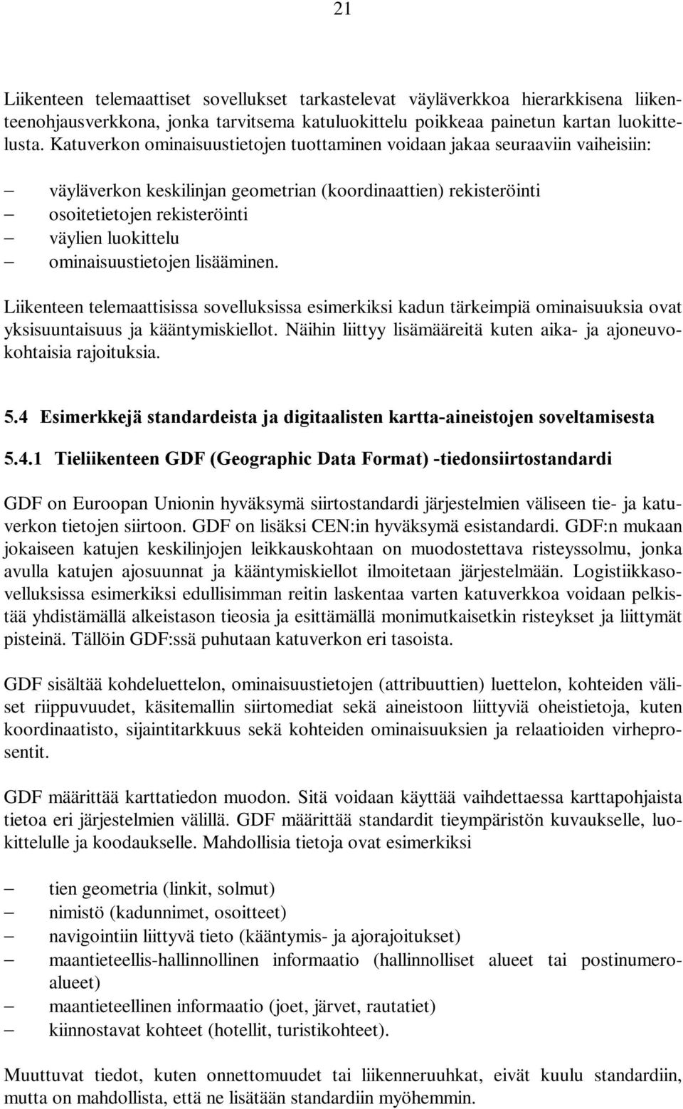 ominaisuustietojen lisääminen. Liikenteen telemaattisissa sovelluksissa esimerkiksi kadun tärkeimpiä ominaisuuksia ovat yksisuuntaisuus ja kääntymiskiellot.