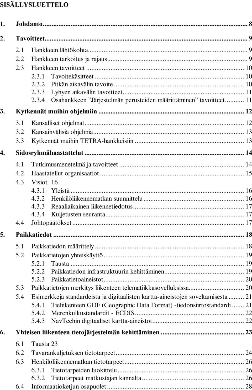 3 Kytkennät muihin TETRA-hankkeisiin... 13 6LGRVU\KPlKDDVWDWWHOXW 4.1 Tutkimusmenetelmä ja tavoitteet... 14 4.2 Haastatellut organisaatiot... 15 4.3 Visiot 16 4.3.1 Yleistä... 16 4.3.2 Henkilöliikennematkan suunnittelu.