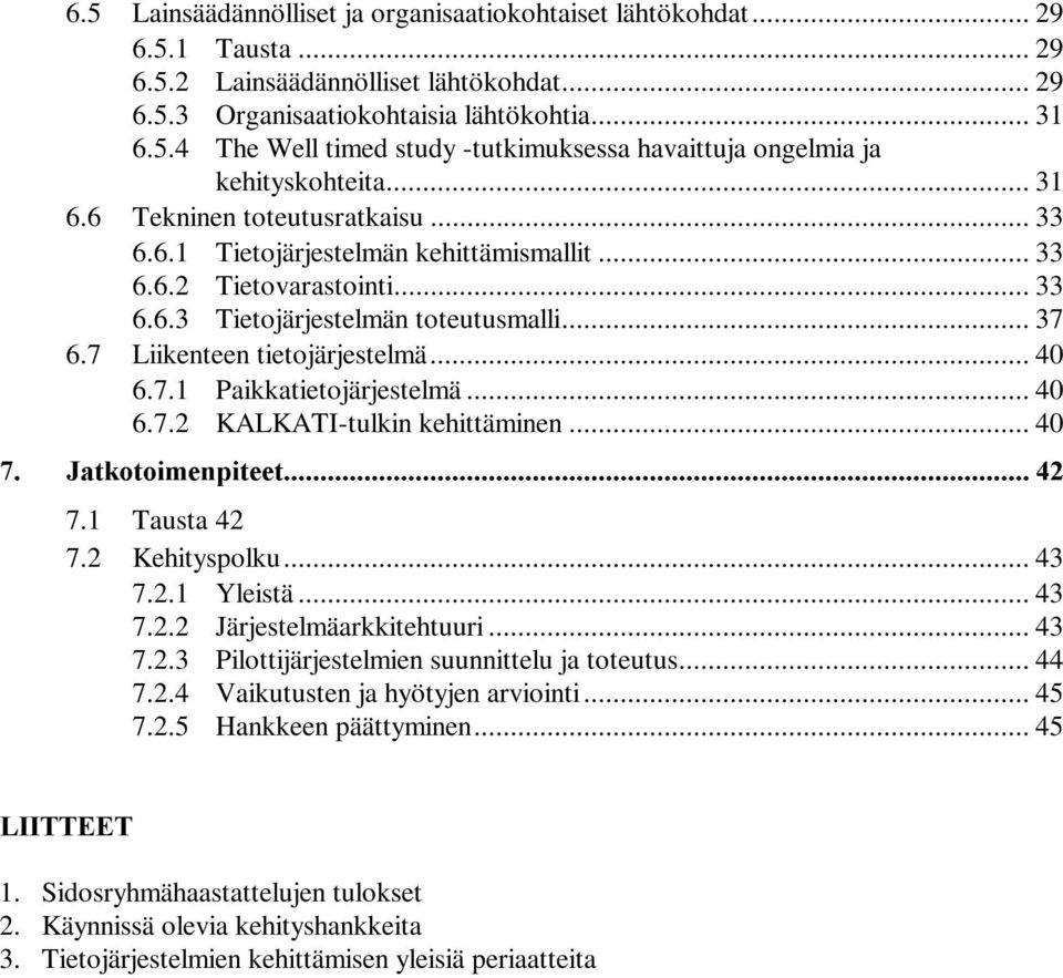 7.1 Paikkatietojärjestelmä... 40 6.7.2 KALKATI-tulkin kehittäminen... 40 -DWNRWRLPHQSLWHHW 7.1 Tausta 42 7.2 Kehityspolku... 43 7.2.1 Yleistä... 43 7.2.2 Järjestelmäarkkitehtuuri... 43 7.2.3 Pilottijärjestelmien suunnittelu ja toteutus.