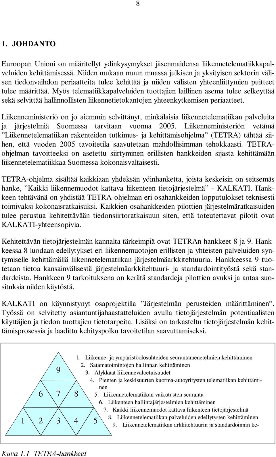 Myös telematiikkapalveluiden tuottajien laillinen asema tulee selkeyttää sekä selvittää hallinnollisten liikennetietokantojen yhteenkytkemisen periaatteet.