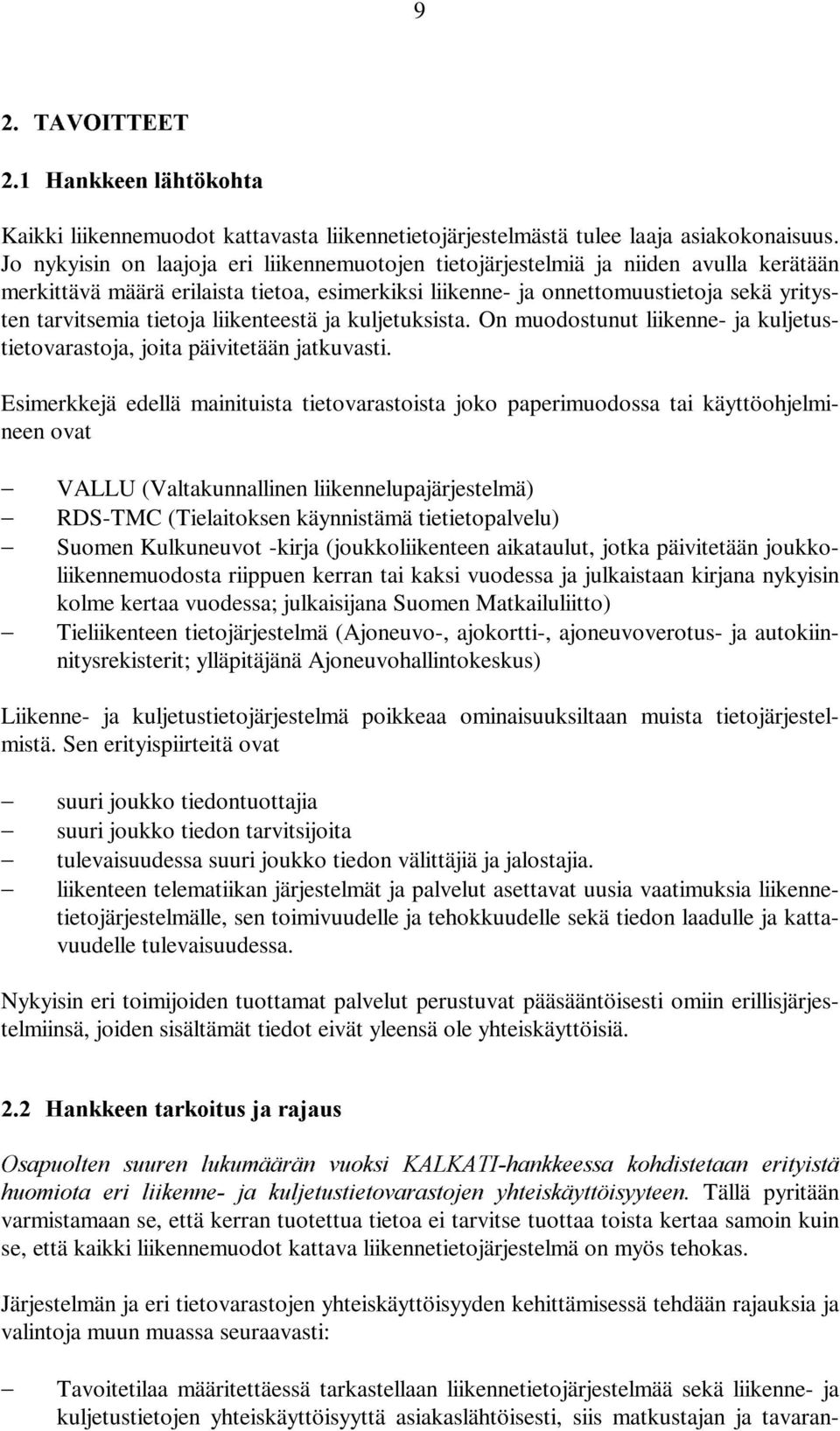 tietoja liikenteestä ja kuljetuksista. On muodostunut liikenne- ja kuljetustietovarastoja, joita päivitetään jatkuvasti.