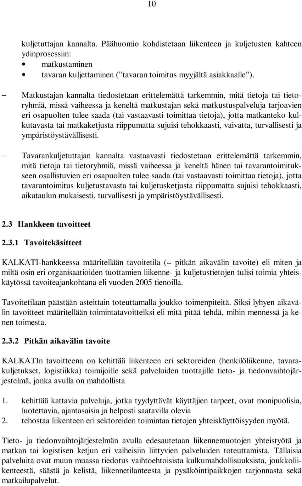 vastaavasti toimittaa tietoja), jotta matkanteko kulkutavasta tai matkaketjusta riippumatta sujuisi tehokkaasti, vaivatta, turvallisesti ja ympäristöystävällisesti.