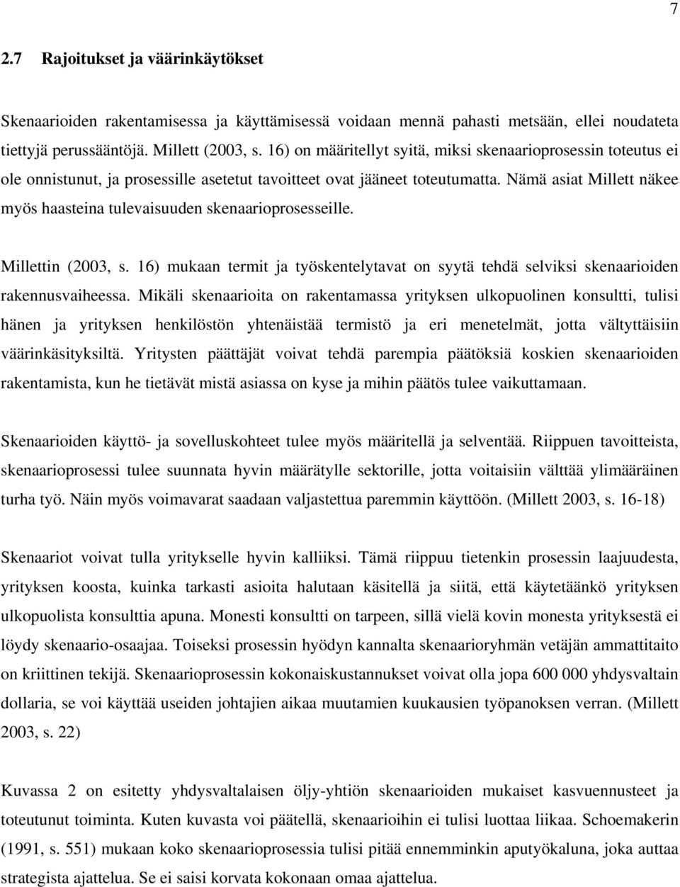 Nämä asiat Millett näkee myös haasteina tulevaisuuden skenaarioprosesseille. Millettin (2003, s. 16) mukaan termit ja työskentelytavat on syytä tehdä selviksi skenaarioiden rakennusvaiheessa.