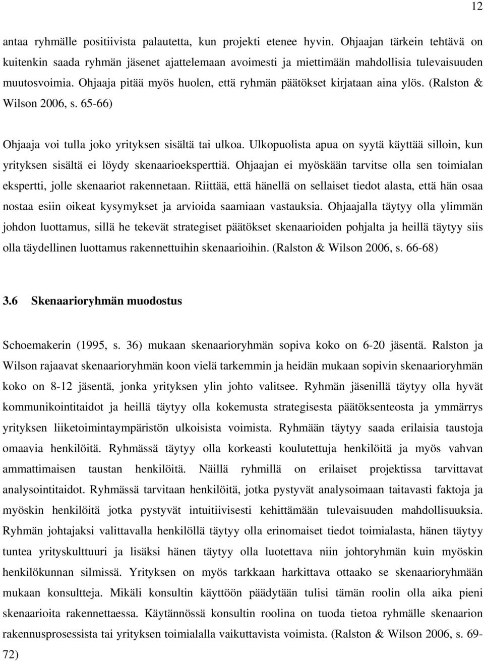 Ohjaaja pitää myös huolen, että ryhmän päätökset kirjataan aina ylös. (Ralston & Wilson 2006, s. 65-66) Ohjaaja voi tulla joko yrityksen sisältä tai ulkoa.