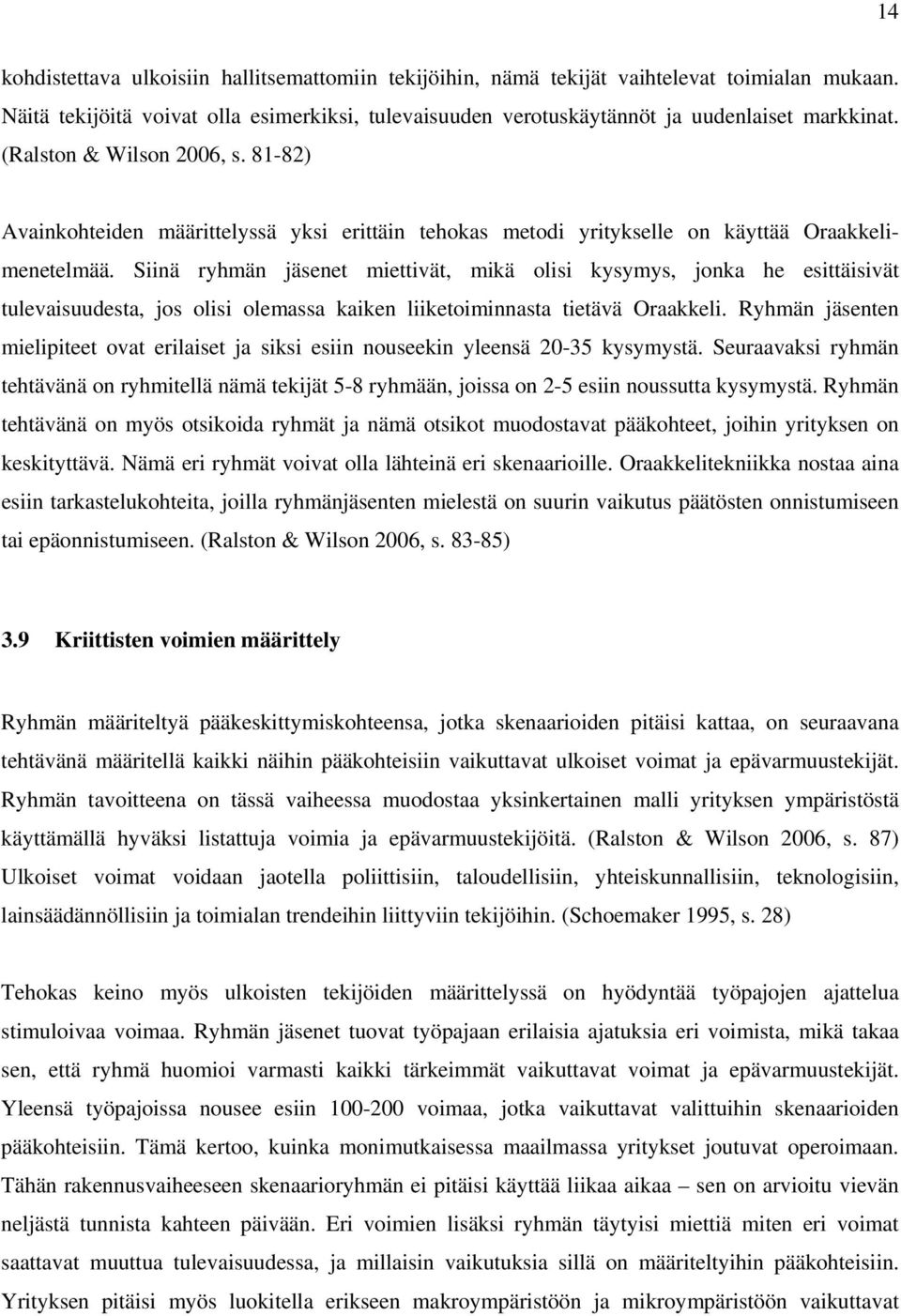 Siinä ryhmän jäsenet miettivät, mikä olisi kysymys, jonka he esittäisivät tulevaisuudesta, jos olisi olemassa kaiken liiketoiminnasta tietävä Oraakkeli.