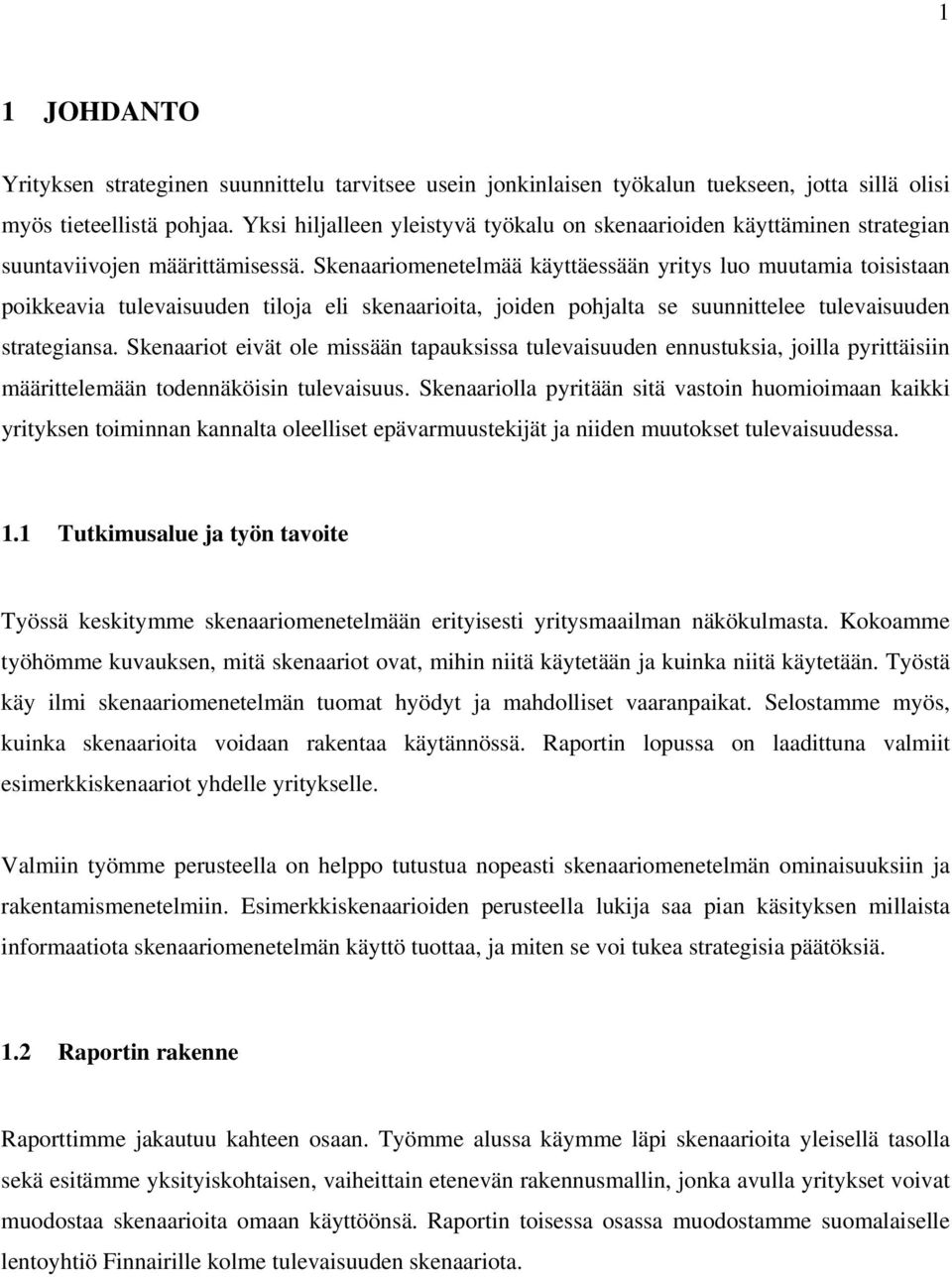 Skenaariomenetelmää käyttäessään yritys luo muutamia toisistaan poikkeavia tulevaisuuden tiloja eli skenaarioita, joiden pohjalta se suunnittelee tulevaisuuden strategiansa.