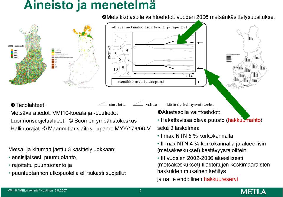 käsittelyluokkaan: ensisijaisesti puuntuotanto, rajoitettu puuntuotanto ja puuntuotannon ulkopuolella eli tiukasti suojellut simuloitu- valittu - käsittely-kehitysvaihtoehto Aluetasolla vaihtoehdot: