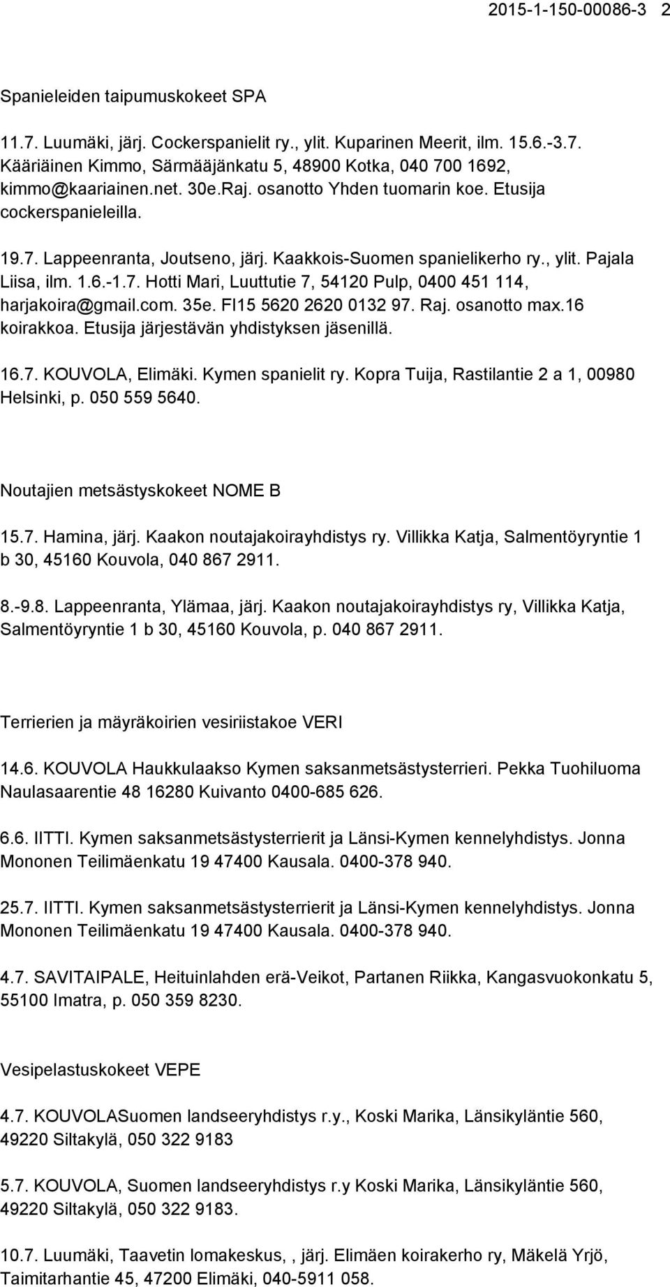 com. 35e. FI15 5620 2620 0132 97. Raj. osanotto max.16 koirakkoa. Etusija järjestävän yhdistyksen jäsenillä. 16.7. KOUVOLA, Elimäki. Kymen spanielit ry.