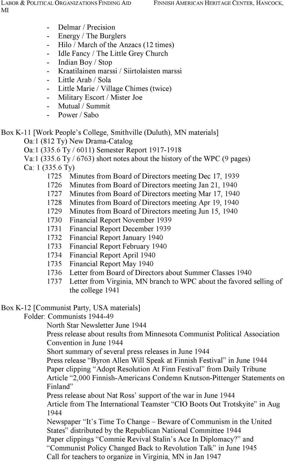 New Drama-Catalog Oa:1 (335.6 Ty / 6011) Semester Report 1917-1918 Va:1 (335.6 Ty / 6763) short notes about the history of the WPC (9 pages) Ca: 1 (335.