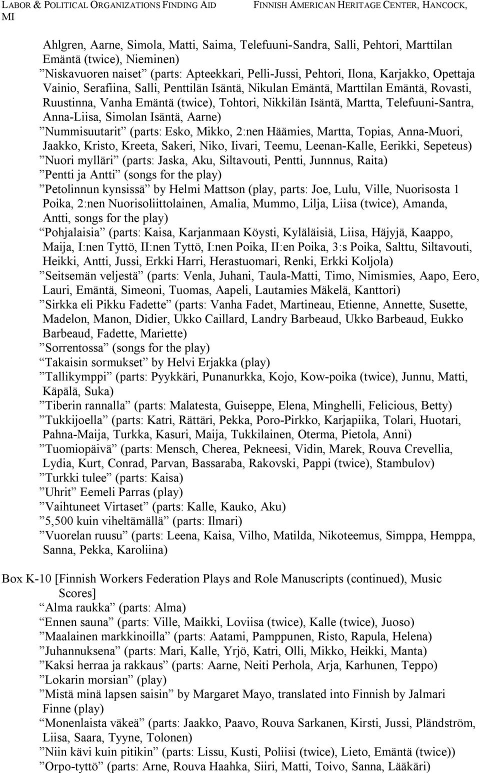 Aarne) Nummisuutarit (parts: Esko, Mikko, 2:nen Häämies, Martta, Topias, Anna-Muori, Jaakko, Kristo, Kreeta, Sakeri, Niko, Iivari, Teemu, Leenan-Kalle, Eerikki, Sepeteus) Nuori mylläri (parts: Jaska,