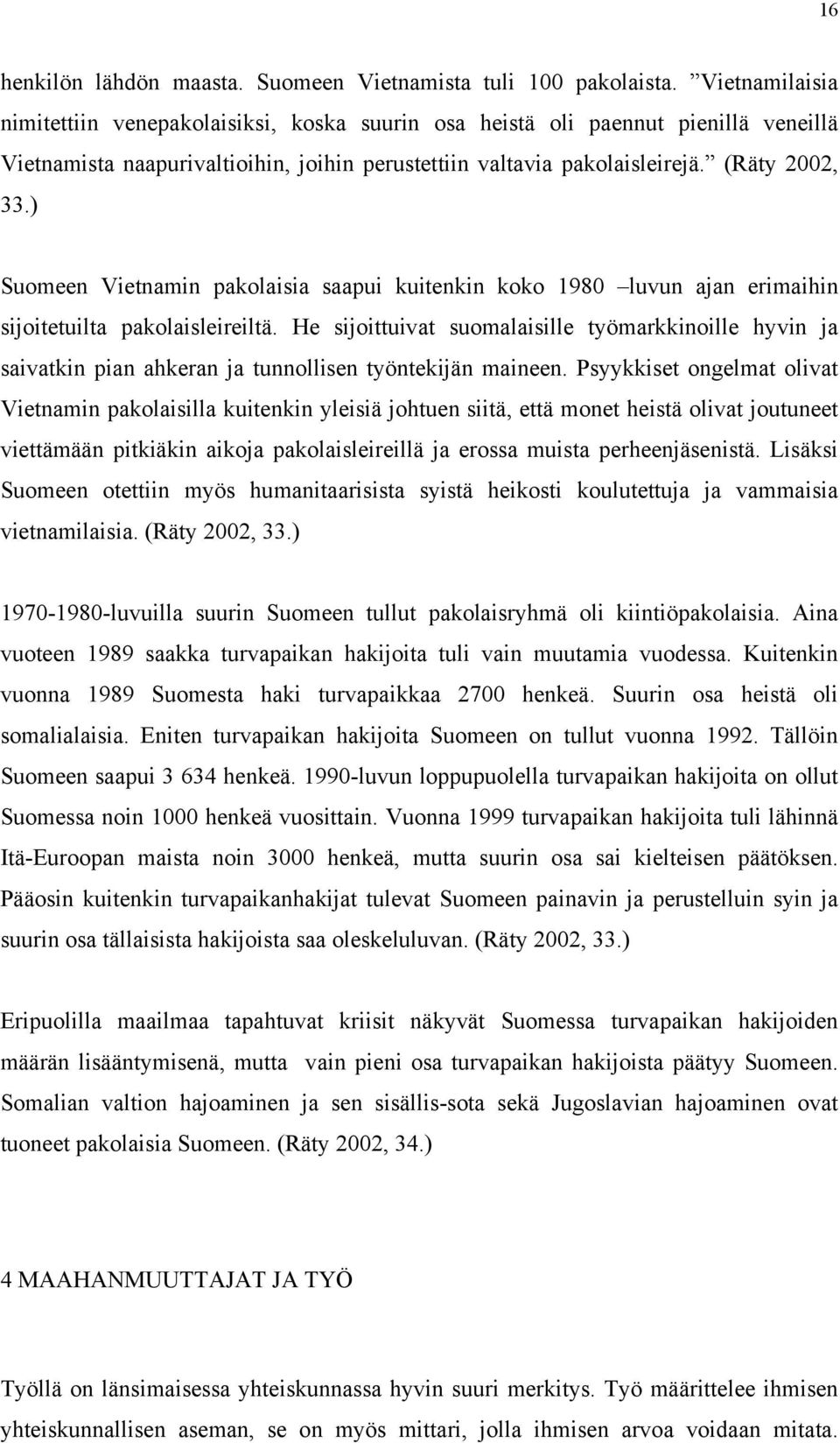 ) Suomeen Vietnamin pakolaisia saapui kuitenkin koko 1980 luvun ajan erimaihin sijoitetuilta pakolaisleireiltä.