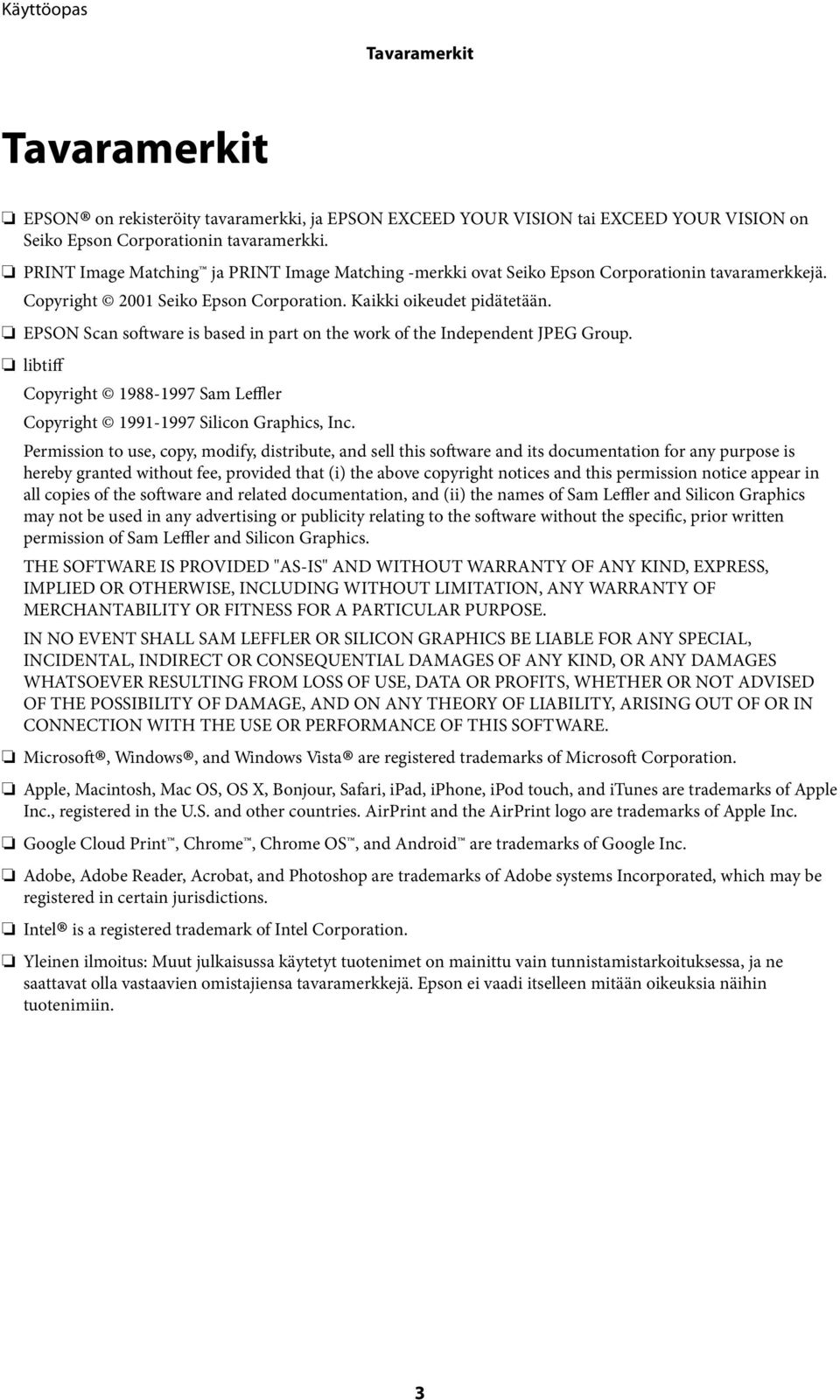 EPSON Scan software is based in part on the work of the Independent JPEG Group. libtiff Copyright 1988-1997 Sam Leffler Copyright 1991-1997 Silicon Graphics, Inc.