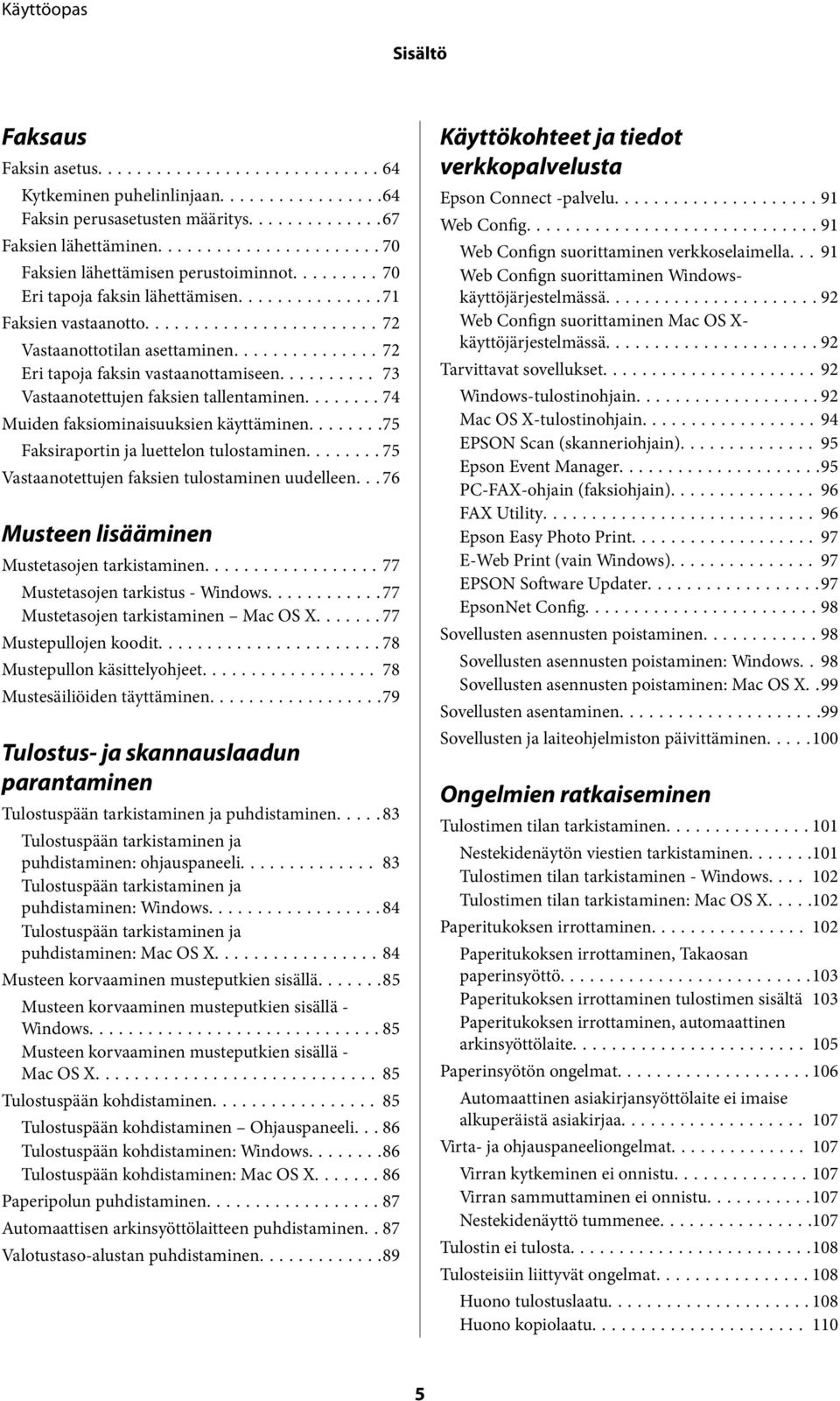 .......75 Faksiraportin ja luettelon tulostaminen...75 Vastaanotettujen faksien tulostaminen uudelleen... 76 Musteen lisääminen Mustetasojen tarkistaminen...77 Mustetasojen tarkistus - Windows.