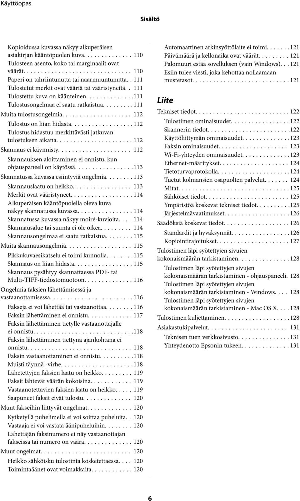 ..112 Tulostus hidastuu merkittävästi jatkuvan tulostuksen aikana...112 Skannaus ei käynnisty... 112 Skannauksen aloittaminen ei onnistu, kun ohjauspaneeli on käytössä.