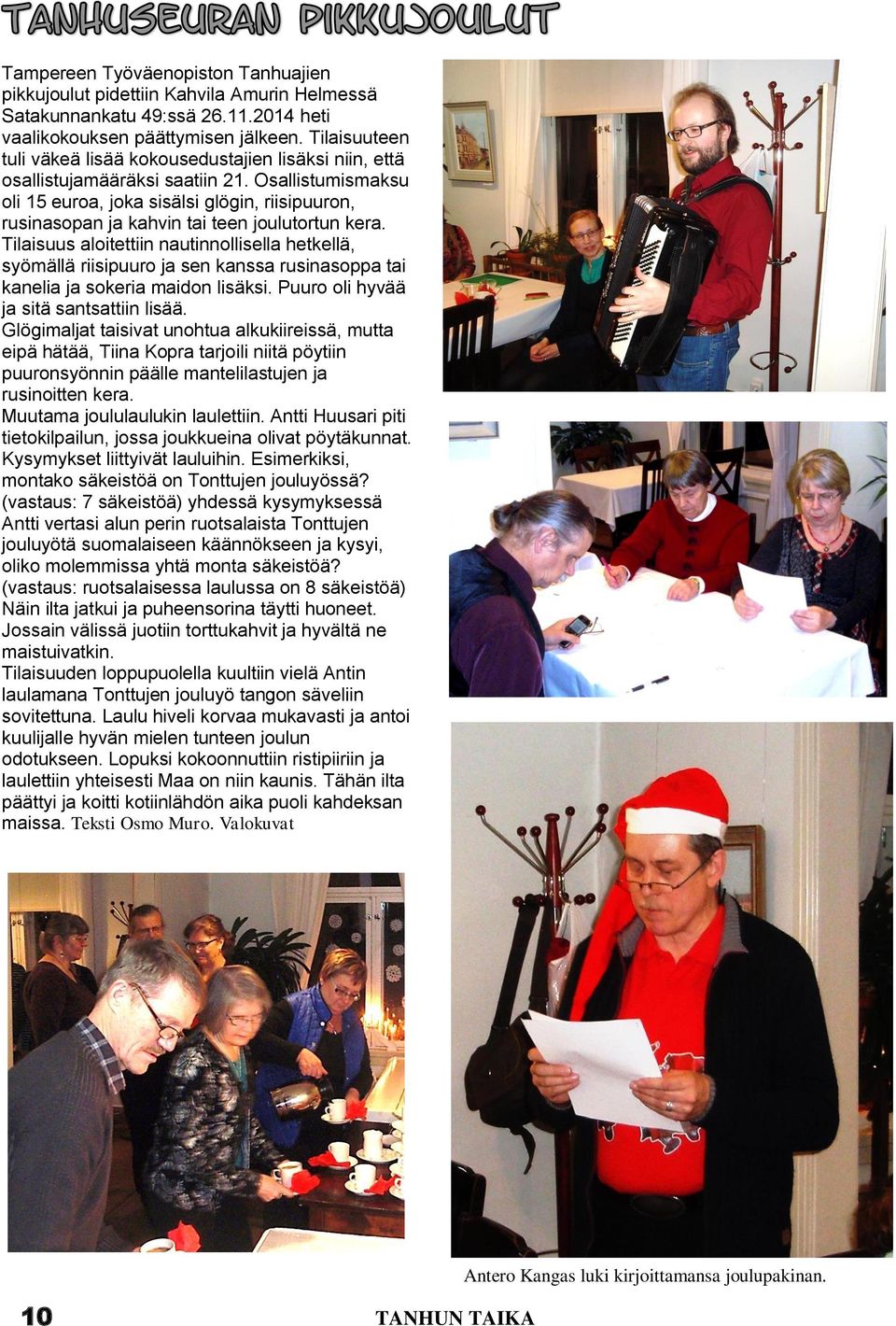 Osallistumismaksu oli 15 euroa, joka sisälsi glögin, riisipuuron, rusinasopan ja kahvin tai teen joulutortun kera.