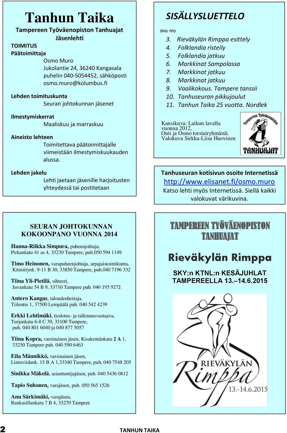 Lehden jakelu Lehti jaetaan jäsenille harjoitusten yhteydessä tai postitetaan SISÄLLYSLUETTELO sivu nro 3. Rieväkylän Rimppa esittely 4. Folklandia risteily 5. Folklandia jatkuu 6.