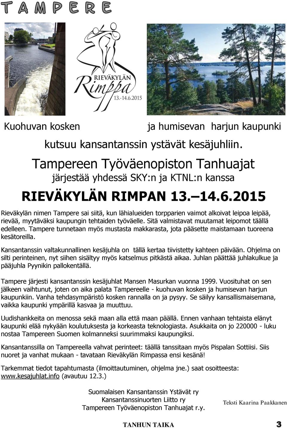 Sitä valmistavat muutamat leipomot täällä edelleen. Tampere tunnetaan myös mustasta makkarasta, jota pääsette maistamaan tuoreena kesätoreilla.