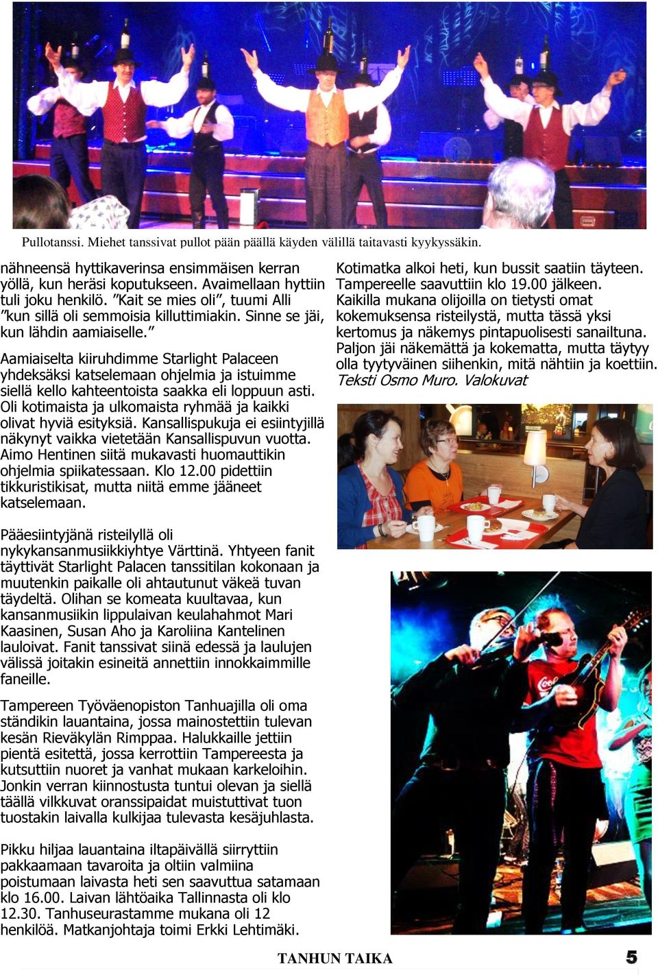 Aamiaiselta kiiruhdimme Starlight Palaceen yhdeksäksi katselemaan ohjelmia ja istuimme siellä kello kahteentoista saakka eli loppuun asti.