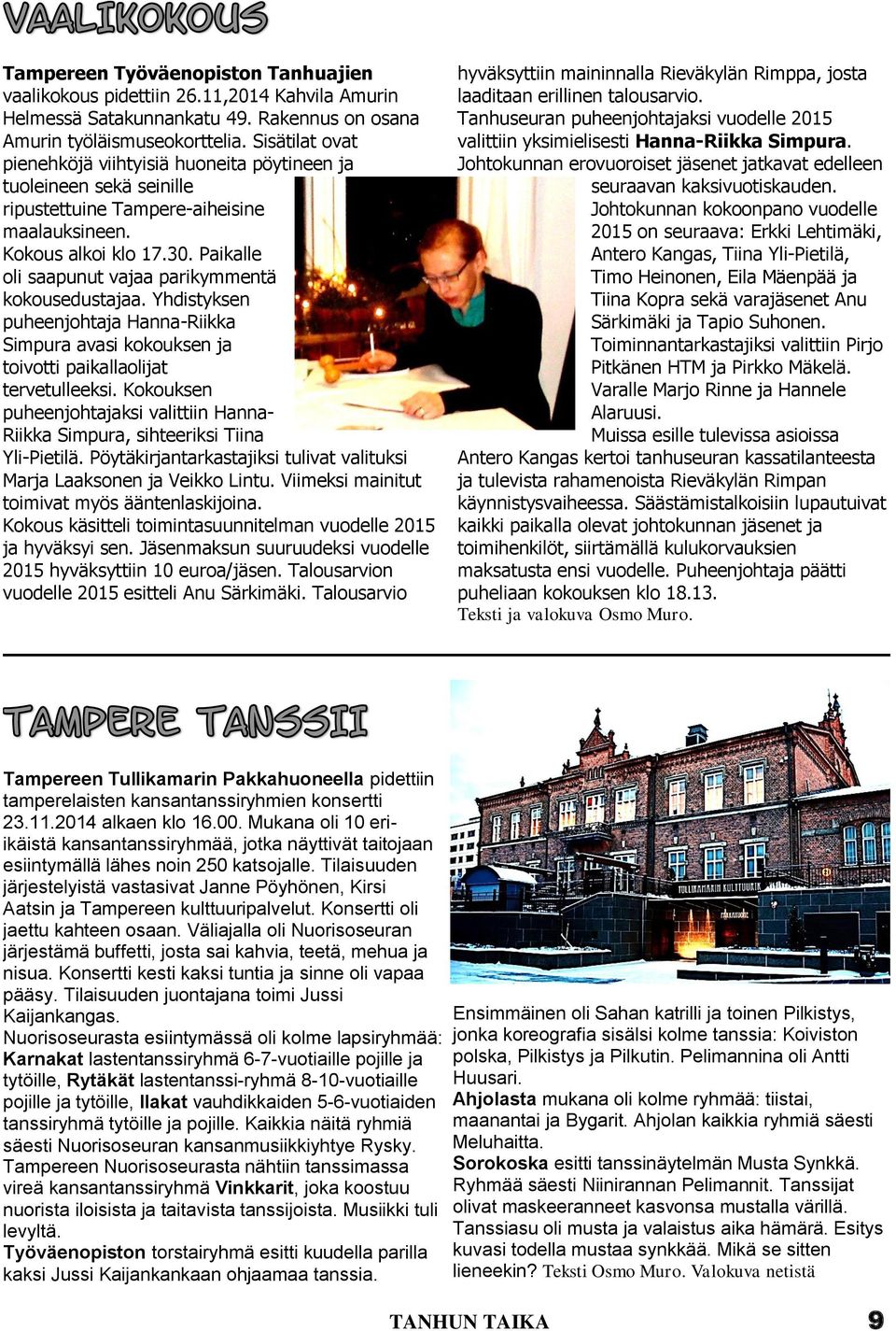 Paikalle oli saapunut vajaa parikymmentä kokousedustajaa. Yhdistyksen puheenjohtaja Hanna-Riikka Simpura avasi kokouksen ja toivotti paikallaolijat tervetulleeksi.