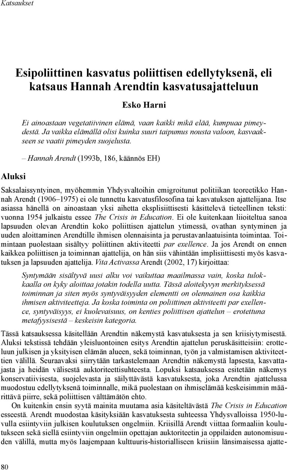 Hannah Arendt (1993b, 186, käännös EH) Saksalaissyntyinen, myöhemmin Yhdysvaltoihin emigroitunut politiikan teoreetikko Hannah Arendt (1906 1975) ei ole tunnettu kasvatusfilosofina tai kasvatuksen