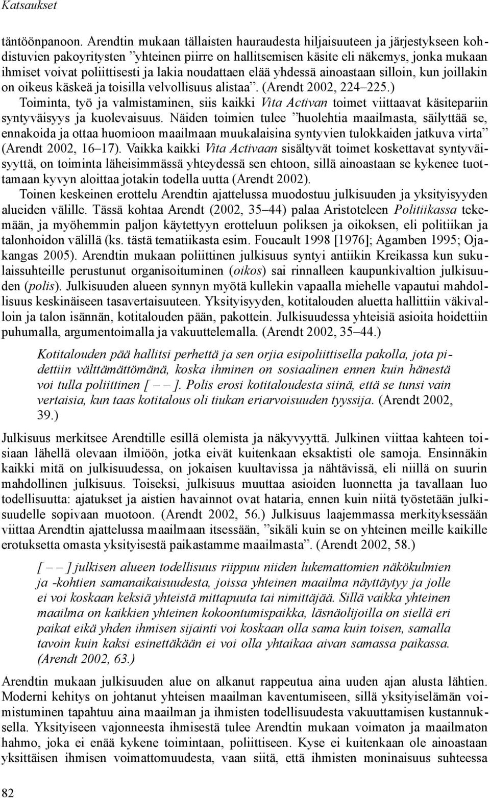 lakia noudattaen elää yhdessä ainoastaan silloin, kun joillakin on oikeus käskeä ja toisilla velvollisuus alistaa. (Arendt 2002, 224 225.