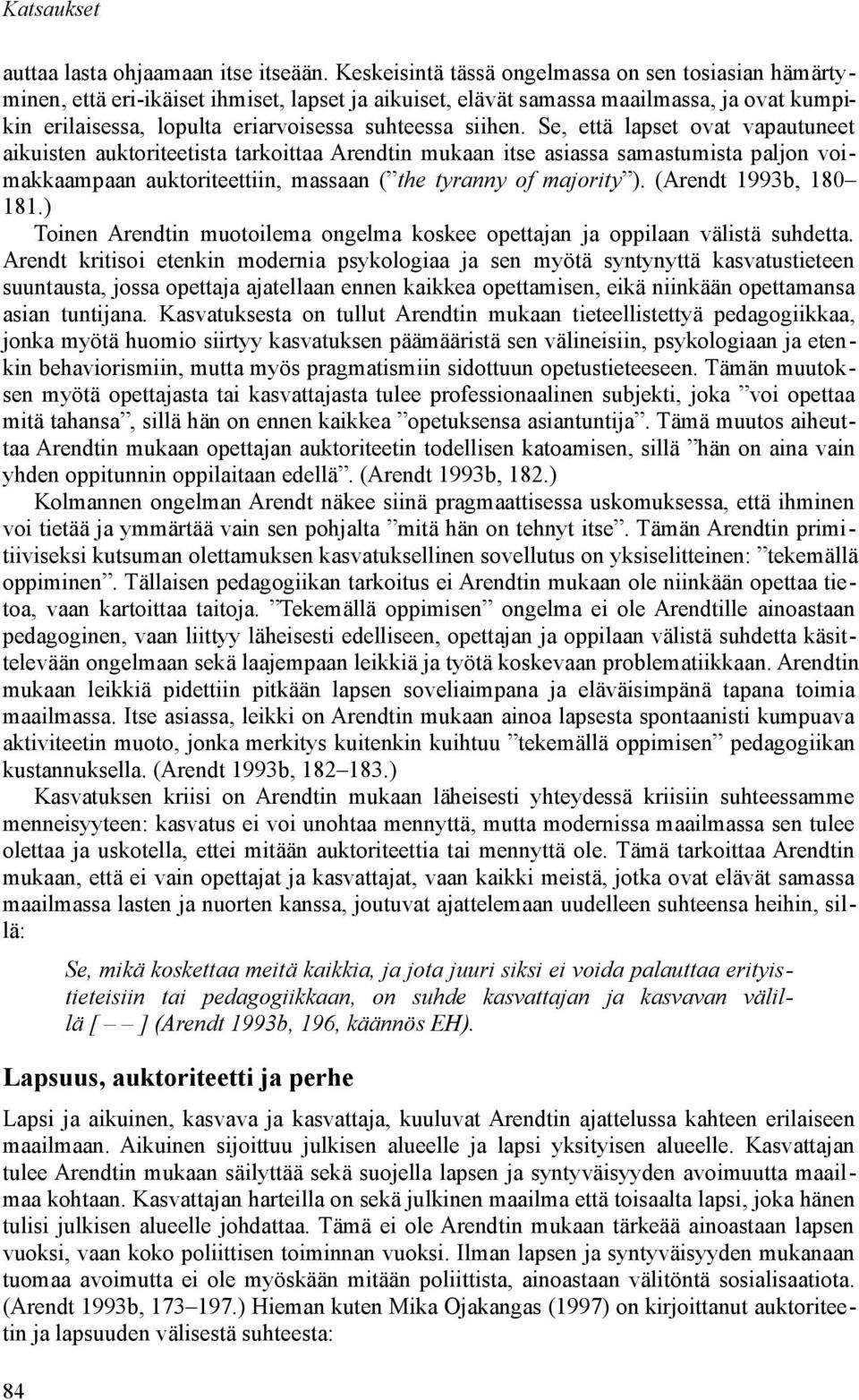 siihen. Se, että lapset ovat vapautuneet aikuisten auktoriteetista tarkoittaa Arendtin mukaan itse asiassa samastumista paljon voimakkaampaan auktoriteettiin, massaan ( the tyranny of majority ).