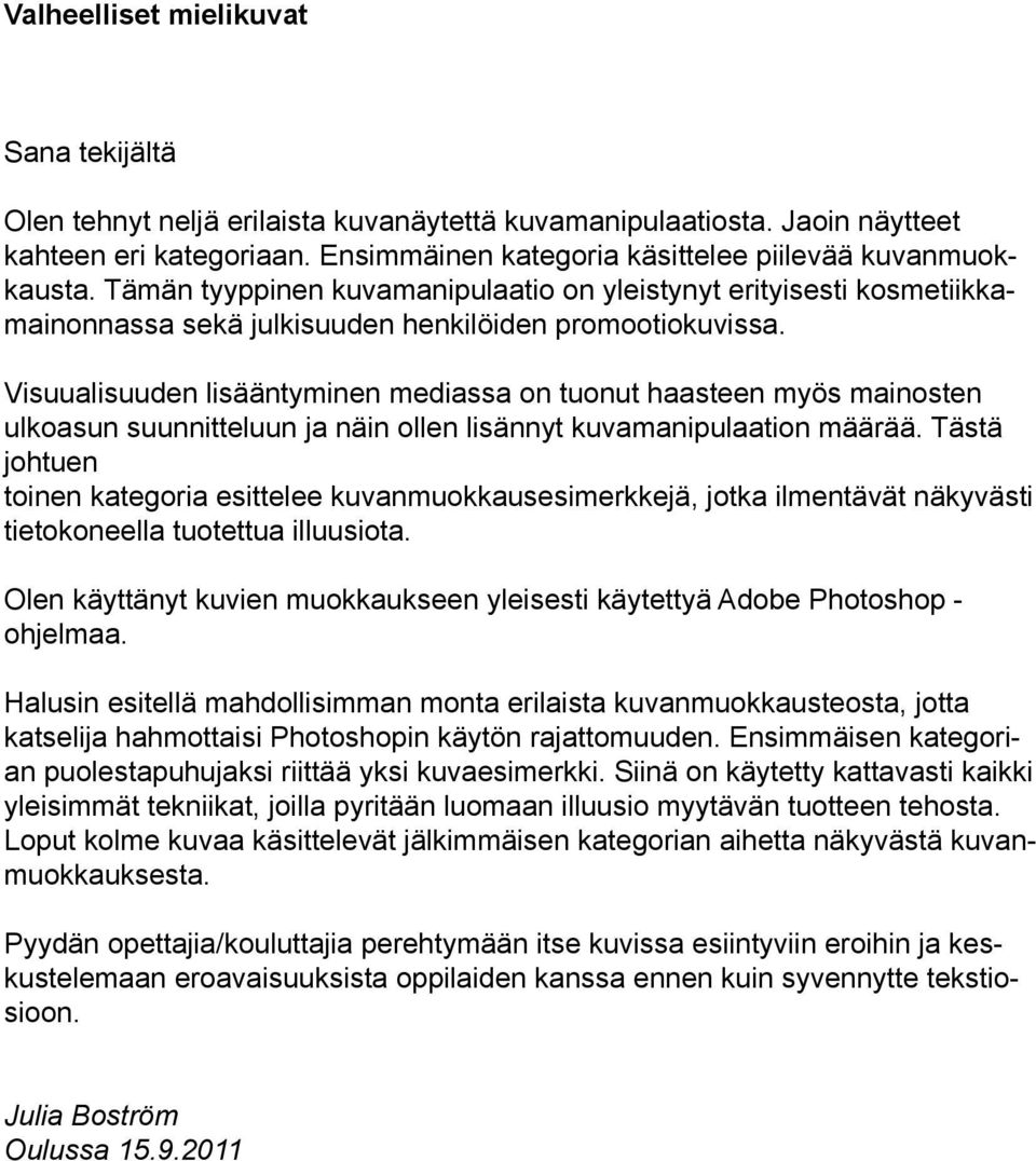 Visuualisuuden lisääntyminen mediassa on tuonut haasteen myös mainosten ulkoasun suunnitteluun ja näin ollen lisännyt kuvamanipulaation määrää.