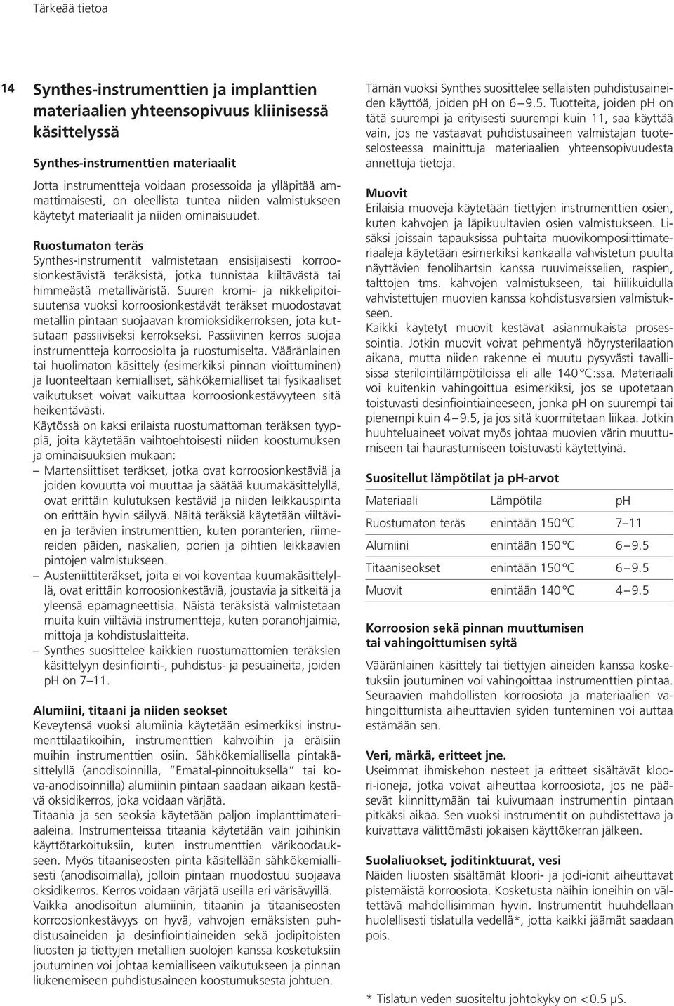 Ruostumaton teräs Synthes-instrumentit valmistetaan ensisijaisesti korroosionkestävistä teräksistä, jotka tunnistaa kiiltävästä tai himmeästä metalliväristä.