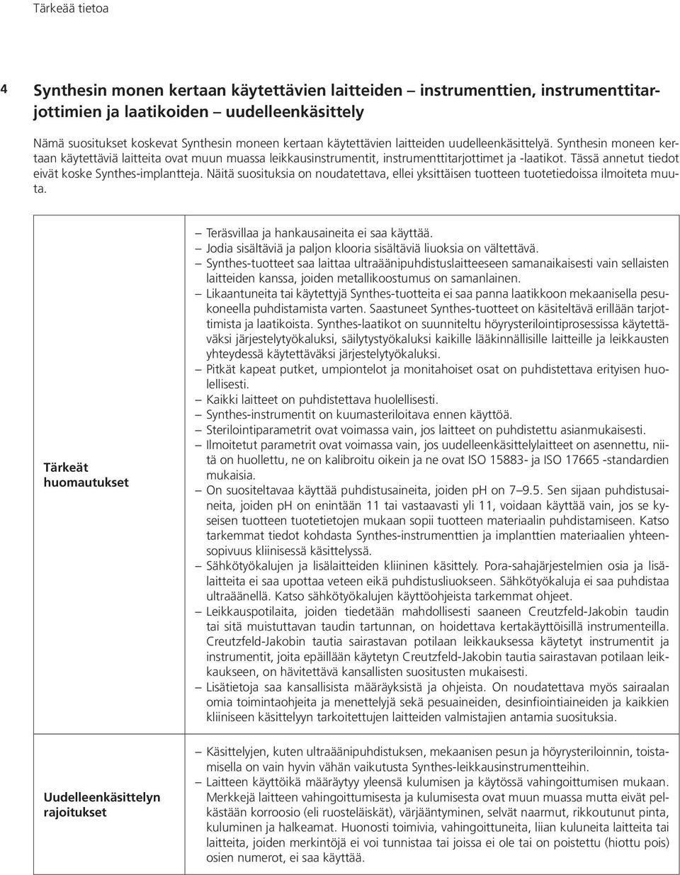 Tässä annetut tiedot eivät koske Synthes-implantteja. Näitä suosituksia on noudatettava, ellei yksittäisen tuotteen tuotetiedoissa ilmoiteta muuta.