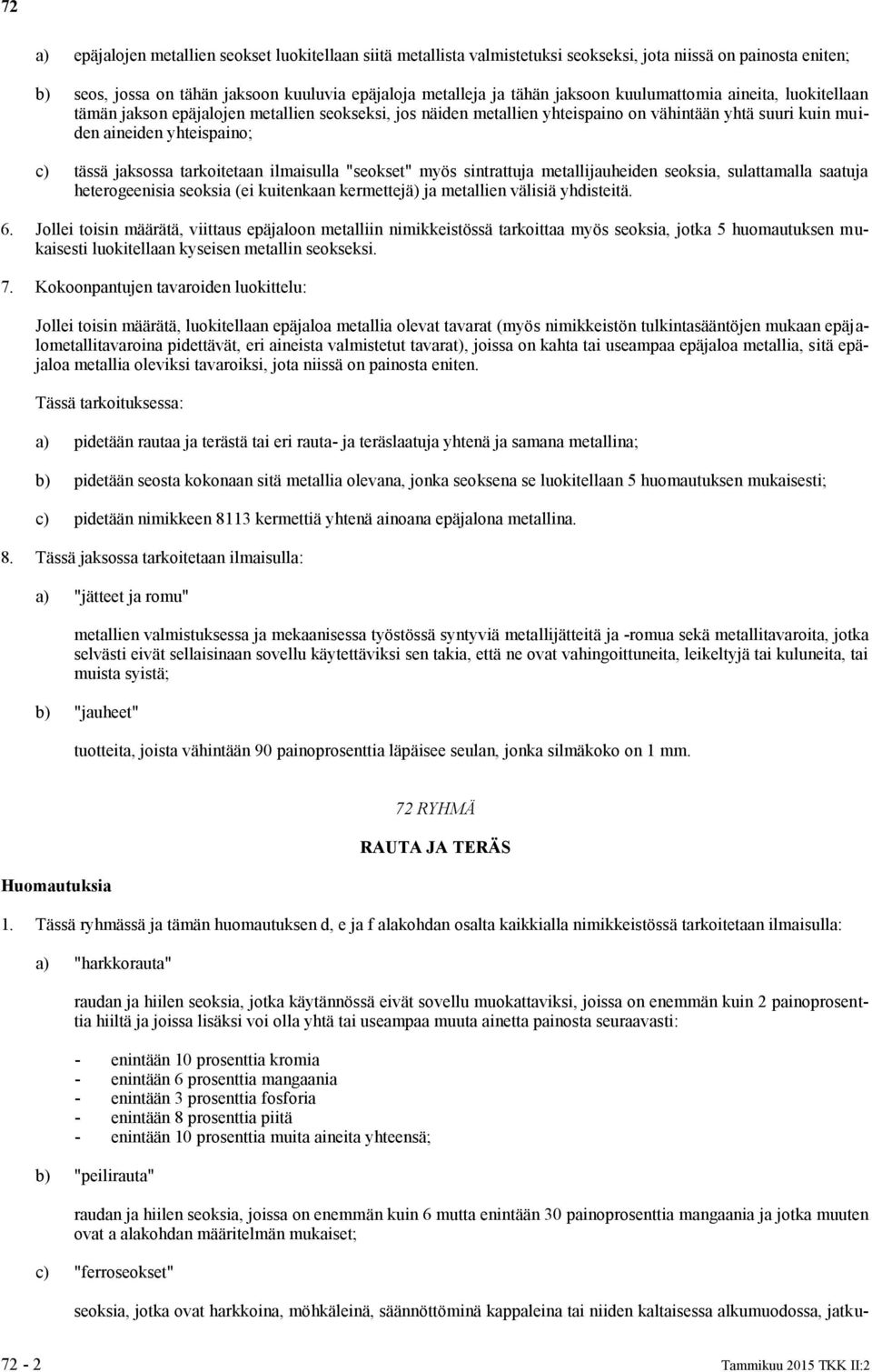 "seokset" myös sintrattu metalliuheiden seoksia, sulattamalla saatu heterogeenisia seoksia (ei kuitenkaan kermettejä) metallien välisiä yhdisteitä. 6.