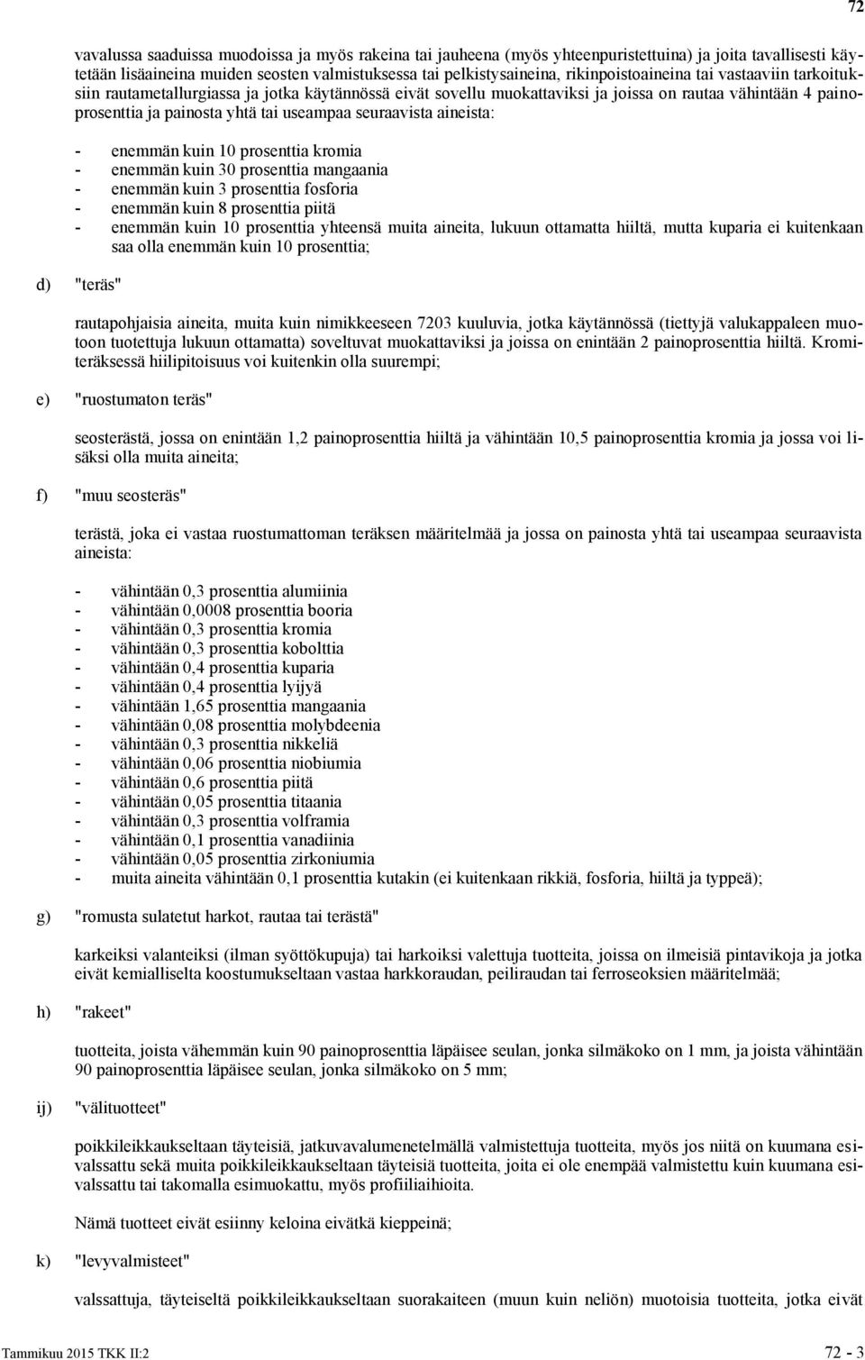 10 prosenttia kromia - enemmän kuin 30 prosenttia mangaania - enemmän kuin 3 prosenttia fosforia - enemmän kuin 8 prosenttia piitä - enemmän kuin 10 prosenttia yhteensä muita aineita, lukuun