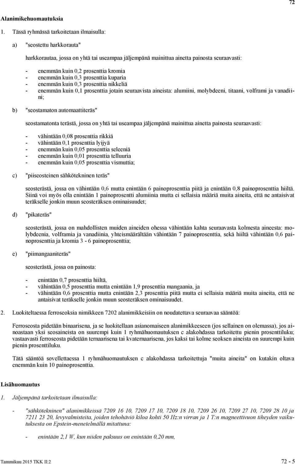 enemmän kuin 0,3 prosenttia kuparia - enemmän kuin 0,3 prosenttia nikkeliä - enemmän kuin 0,1 prosenttia jotain seuraavista aineista: alumiini, molybdeeni, titaani, volframi vanadiini; b)