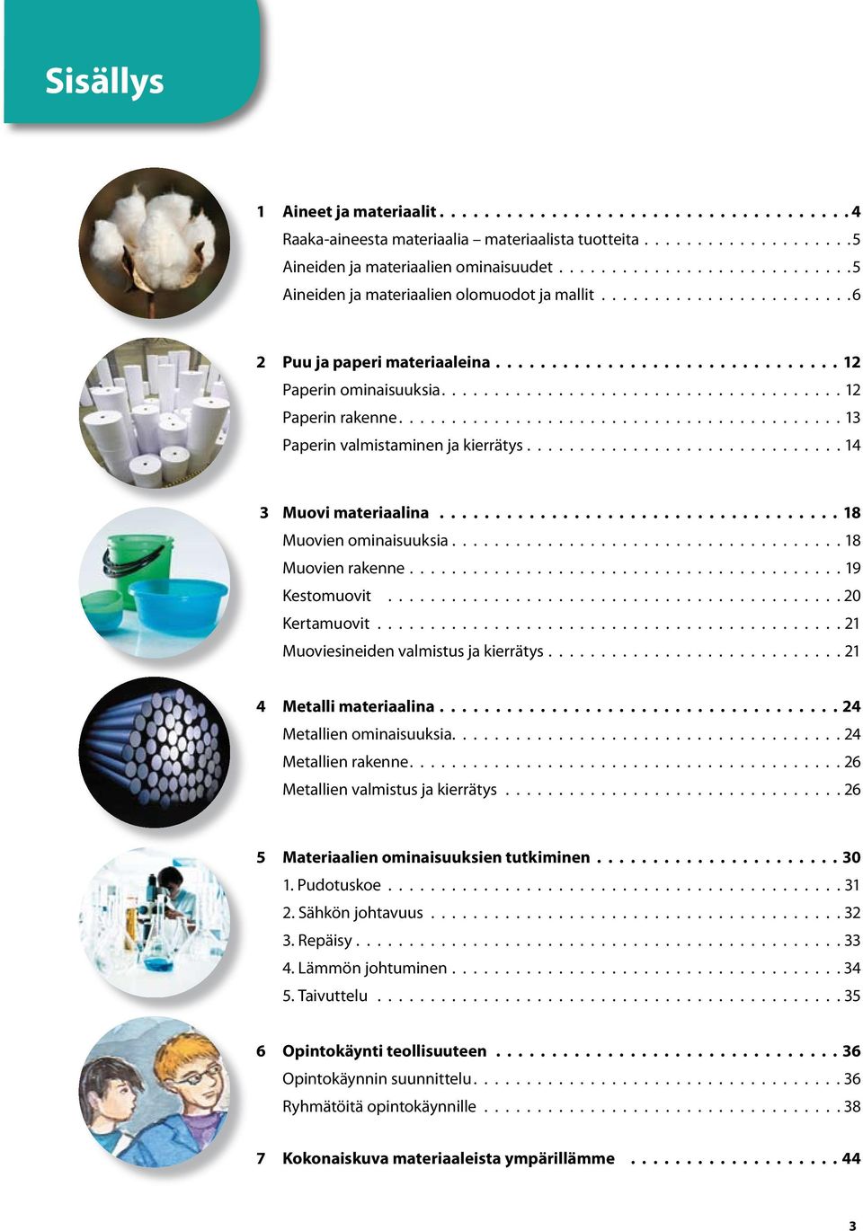 .............................. 12 Paperin ominaisuuksia 12 Paperin rakenne 13 Paperin valmistaminen ja kierrätys 14 3 Muovi materiaalina.