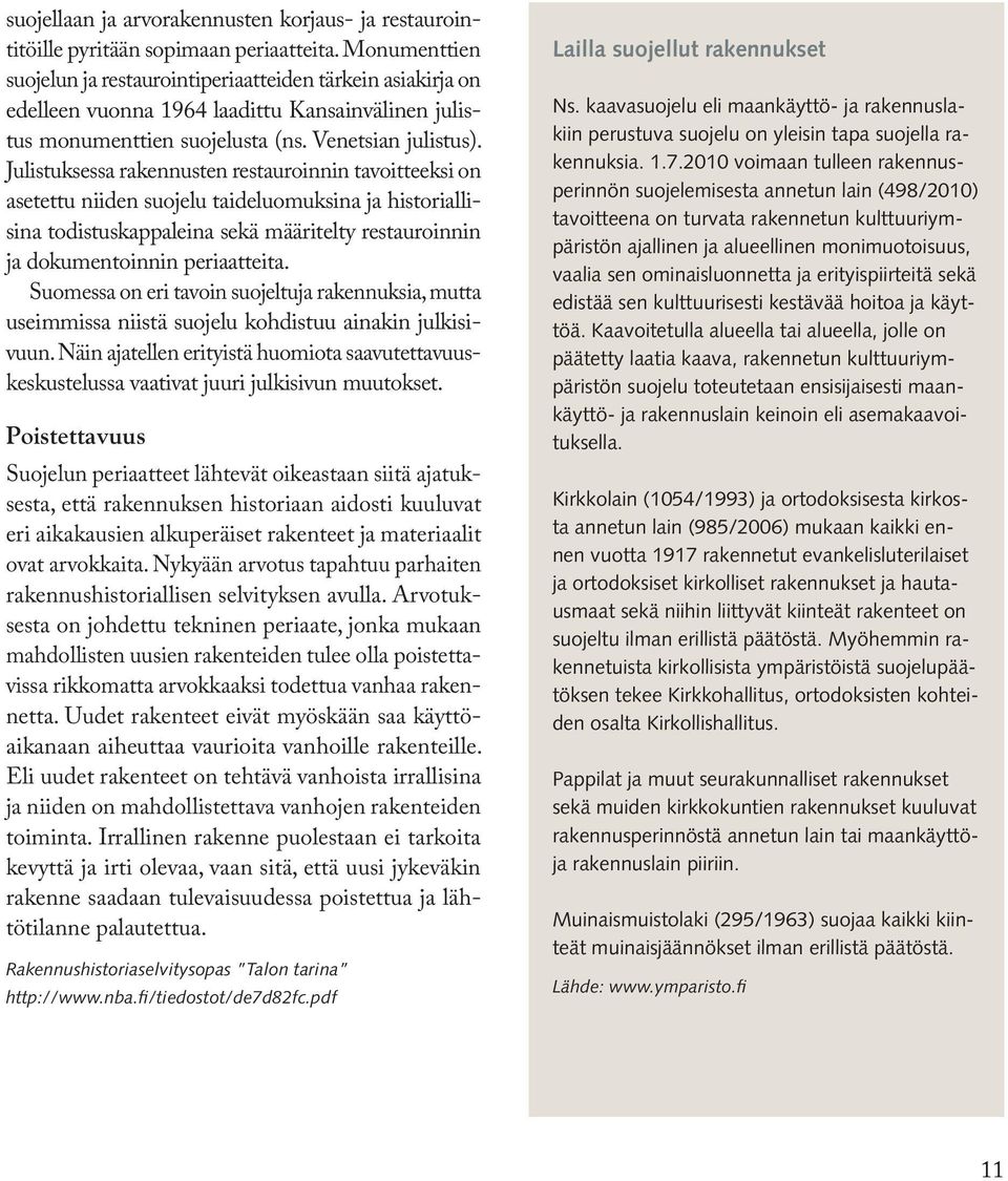 Julistuksessa rakennusten restauroinnin tavoitteeksi on asetettu niiden suojelu taideluomuksina ja historiallisina todistuskappaleina sekä määritelty restauroinnin ja dokumentoinnin periaatteita.