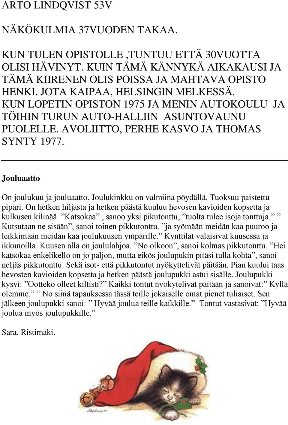 Jouluaatto On joulukuu ja jouluaatto. Joulukinkku on valmiina pöydällä. Tuoksuu paistettu pipari. On hetken hiljasta ja hetken päästä kuuluu hevosen kavioiden kopsetta ja kulkusen kilinää.