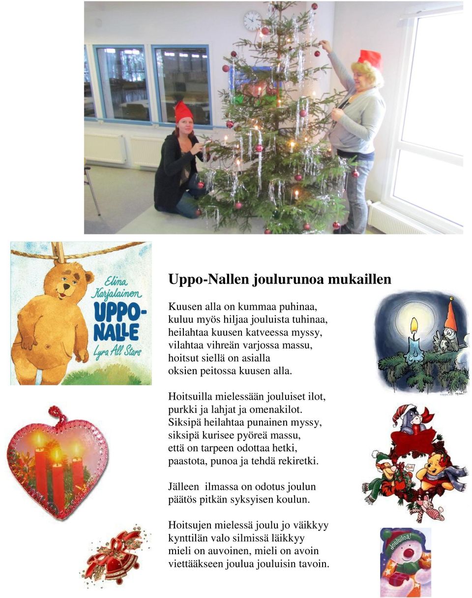 Siksipä heilahtaa punainen myssy, siksipä kurisee pyöreä massu, että on tarpeen odottaa hetki, paastota, punoa ja tehdä rekiretki.