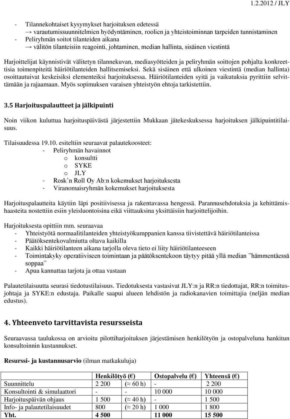 toimenpiteitä häiriötilanteiden hallitsemiseksi. Sekä sisäinen että ulkoinen viestintä (median hallinta) osoittautuivat keskeisiksi elementeiksi harjoituksessa.