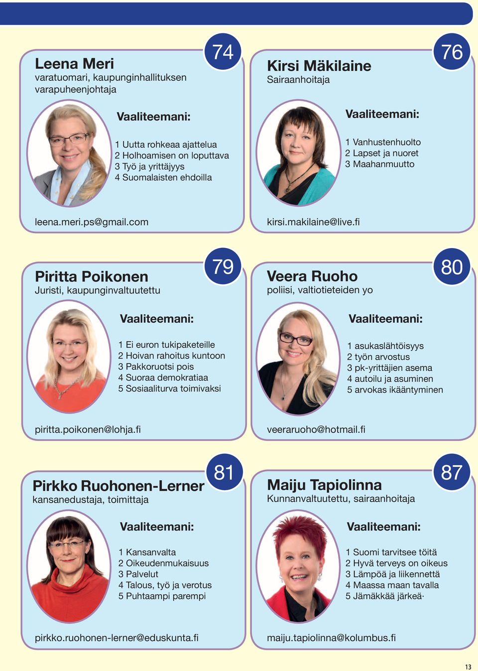 fi Piritta Poikonen Juristi, kaupunginvaltuutettu 79 Veera Ruoho poliisi, valtiotieteiden yo 80 1 Ei euron tukipaketeille 2 Hoivan rahoitus kuntoon 3 Pakkoruotsi pois 4 Suoraa demokratiaa 5