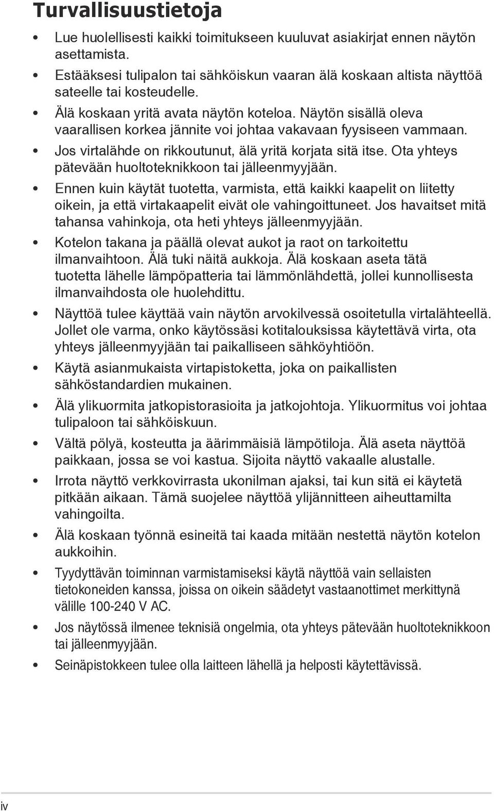 Ota yhteys pätevään huoltoteknikkoon tai jälleenmyyjään. Ennen kuin käytät tuotetta, varmista, että kaikki kaapelit on liitetty oikein, ja että virtakaapelit eivät ole vahingoittuneet.